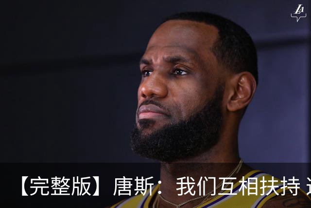 【完整版】唐斯：我们互相扶持 这就是我们能走到这一步的原因