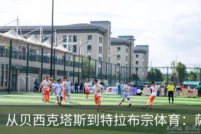 从贝西克塔斯到特拉布宗体育：萨拉赫夏窗转会的反转与影响