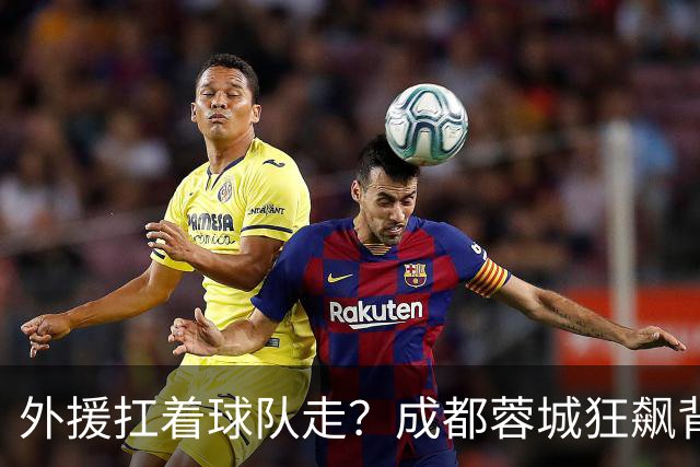 外援扛着球队走？成都蓉城狂飙背后，中国足球的遮羞布被撕得粉碎！