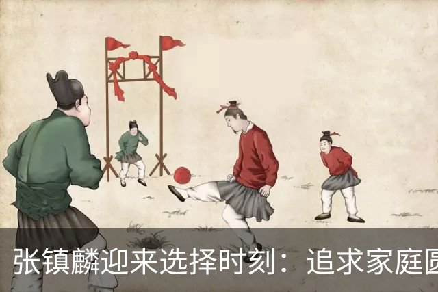 张镇麟迎来选择时刻：追求家庭圆满还是继续篮球荣耀