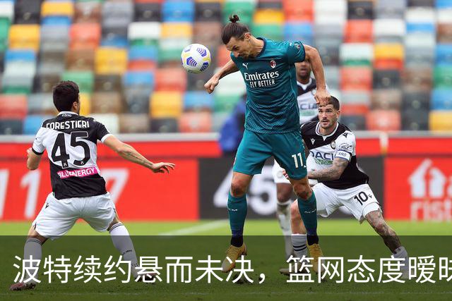 波特续约悬而未决，篮网态度暧昧