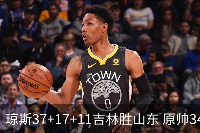 琼斯37+17+11吉林胜山东 原帅34分山西胜北控