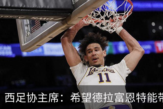 西足协主席：希望德拉富恩特能带队参加2030世界杯