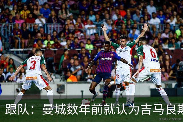跟队：曼城数年前就认为吉马良斯不值1亿 1.16亿买安德森划算的多