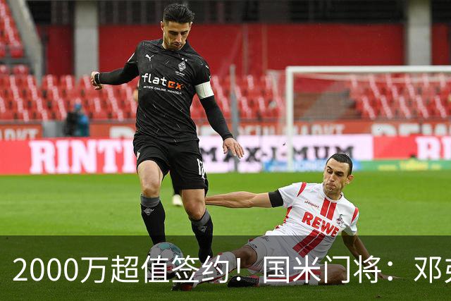 2000万超值签约！国米门将：邓弗里斯会给皇马右路带来质的飞跃