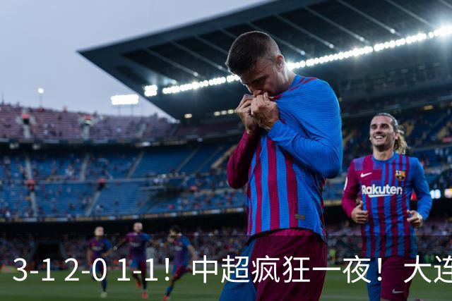 3-1 2-0 1-1！中超疯狂一夜！大连双杀山东，津门虎两连胜！三镇击败深圳